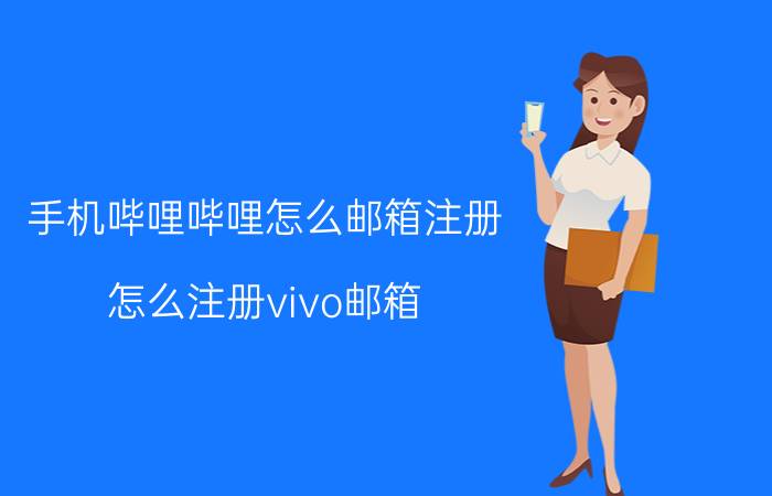 手机哔哩哔哩怎么邮箱注册 怎么注册vivo邮箱？